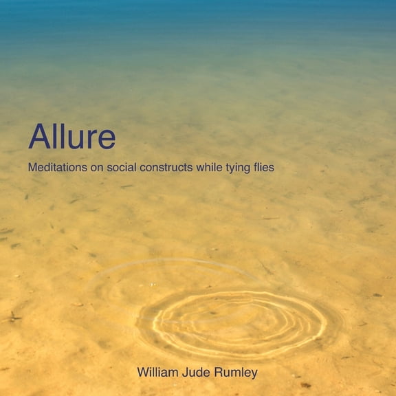 Allure: Meditations on social constructs while tying flies, (Paperback)