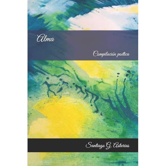 Alma: Compilacin potica Spanish Edition Paperback 1701631156 9781701631151 Santiago G. Asturias