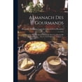 thumbnail image 1 of Almanach Des Gourmands: Ou Calendrier Nutritif, Servant De Guide Dans Les Moyens De Faire Excellente Chère ... Par Un Vieux Amateur, Volume 5... (Paperback), 1 of 1