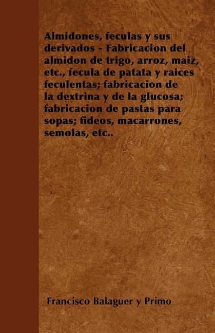 Almidones, Fã(c)Culas Y Sus Derivados - Fabricaciã3n del Almidã3n de Trigo, Arroz, Maã-Z, Etc., Fã(c)Cula de Patata Y Raã-Ces Feculentas; Fabricaciã3n de la Dextrina Y de la Glucosa; Fabricaciã3n de Pastas Para Sopas; Fideos, Macarrones, Sã(c)Molas, Etc.. (Paperback) - image 1 of 1