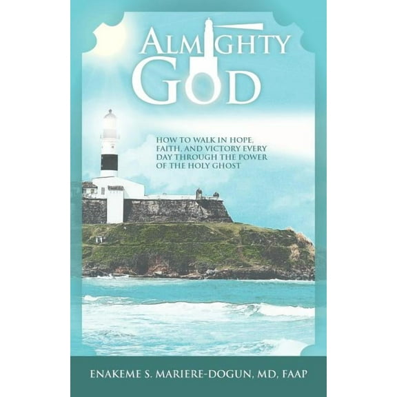 Almighty God: How to Walk In Hope, Faith, and Victory Everyday Through the Power of the Holy Ghost