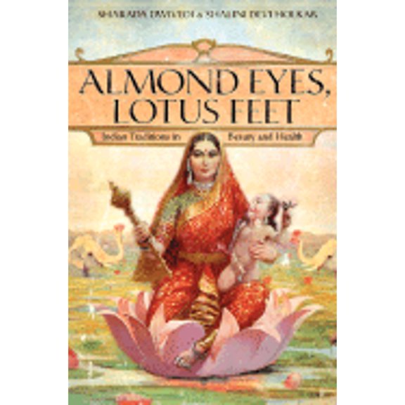 Pre-Owned Almond Eyes, Lotus Feet: Indian Traditions in Beauty and Health (Hardcover 9780061246531) by Sharada Dwivedi, Shalini Devi Holkar