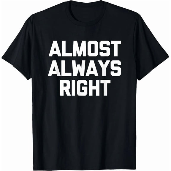Almost Always Right Funny Saying Genius Intelligent Smart Graphic Tee,for unisex up to 5XL