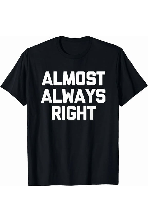 Almost Always Right Funny Saying Genius Intelligent Smart Graphic Tee,for unisex up to 5XL