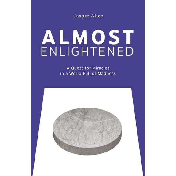 Almost Enlightened: A Quest for Miracles in a World Full of Madness, (Paperback)