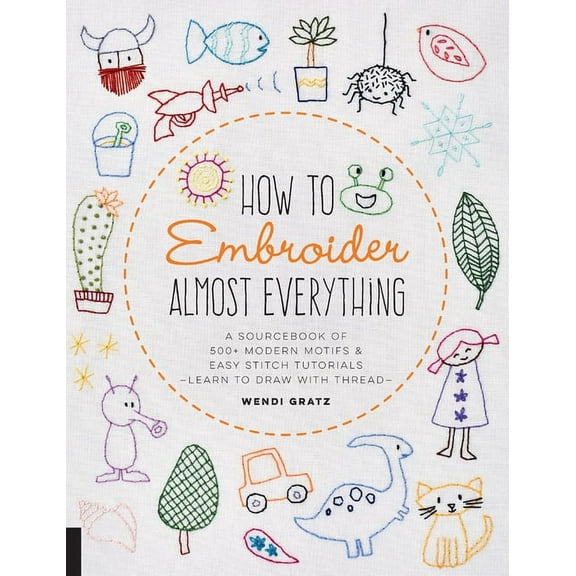 Almost Everything How to Embroider Almost Everything: A Sourcebook of 500+ Modern Motifs + Easy Stitch Tutorials - Learn to Draw with Thre, (Paperback)