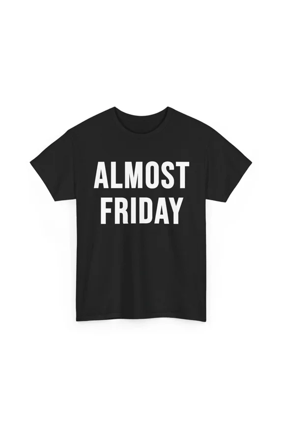 Almost Friday Funny Weekend Anticipation Office Humor Work Joke Unisex T-Shirt, S-5XL