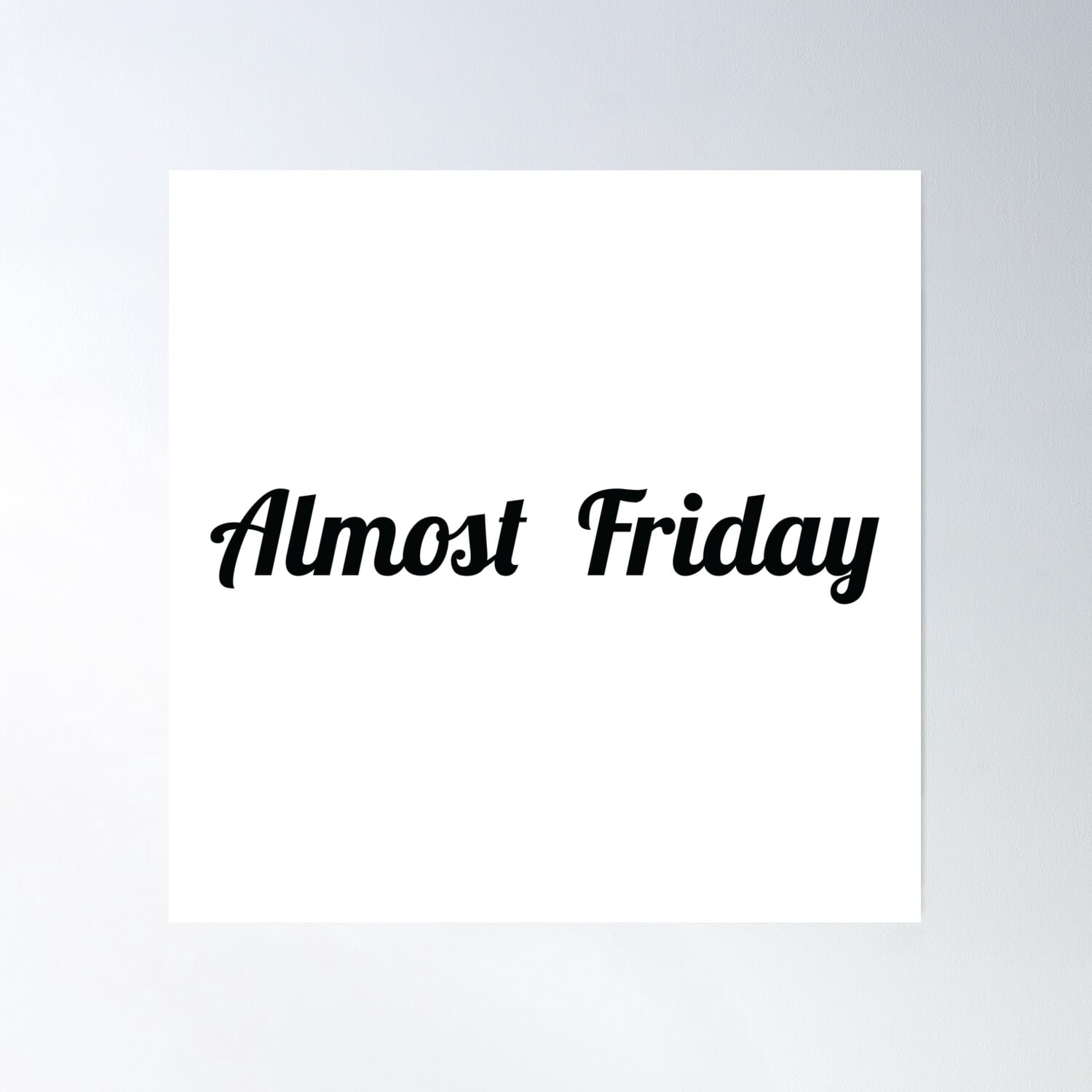 Almost Friday Poster Wall Art, Modern Wall Decor, 16x16 UNFRAMED ...