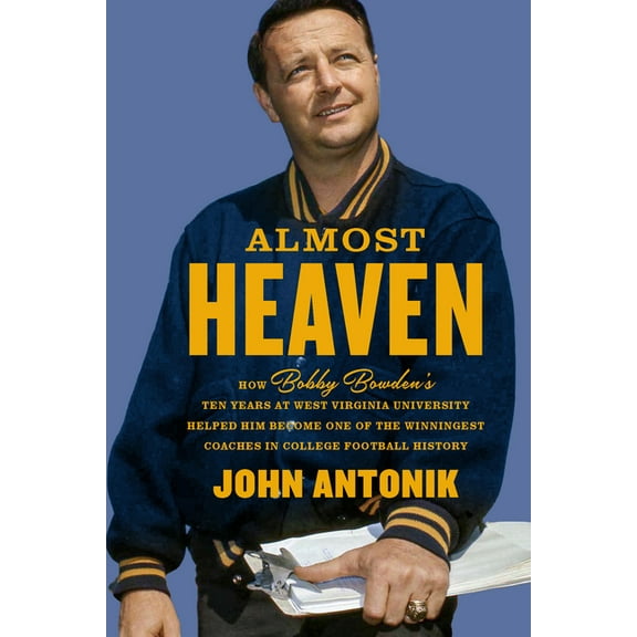 Almost Heaven: How Bobby Bowden's Ten Years at West Virginia University Helped Him Become One of the Winningest Coaches , (Hardcover)
