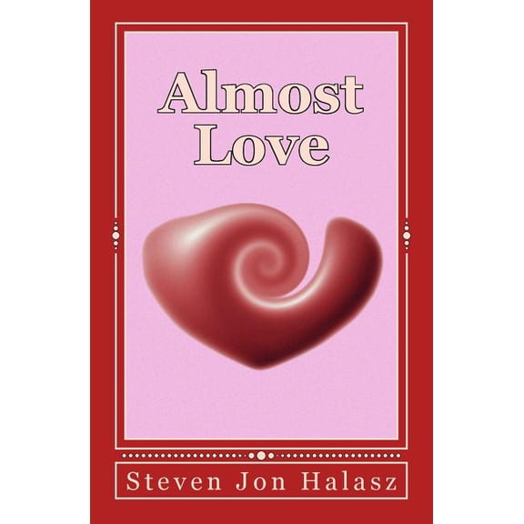 Almost Love Paperback 1440489912 9781440489914 Steven J. Halasz