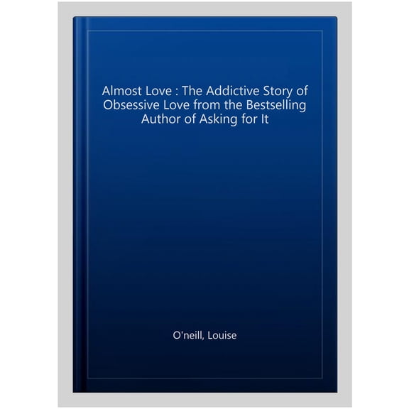 Almost Love : The Addictive Story of Obsessive Love from the Bestselling Author of Asking for It