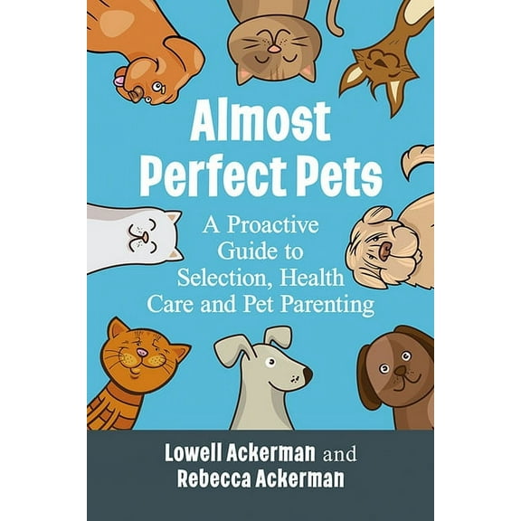 Almost Perfect Pets: A Proactive Guide to Selection, Health Care and Pet Parenting, (Paperback)