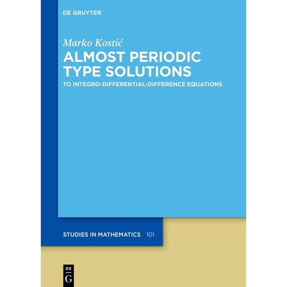 de Gruyter Studies in Mathematics Almost Periodic Type Solutions: To Integro-Differential-Difference Equations, Book 101, (Hardcover)