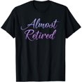 thumbnail image 1 of Almost Retired Gift For Women Retiring Soon Retirement T-ShirtMen and women, Black T-shirt, size: Extra large S-4XL, 1 of 4