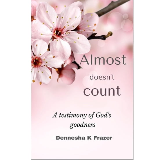 Almost doesn't count: A testimony about God's goodness, (Paperback)