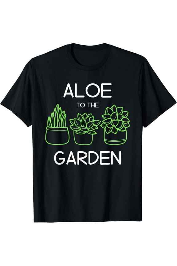 Aloe to the Garden Cactus Funny Succulent Aloe Vera T-Shirt