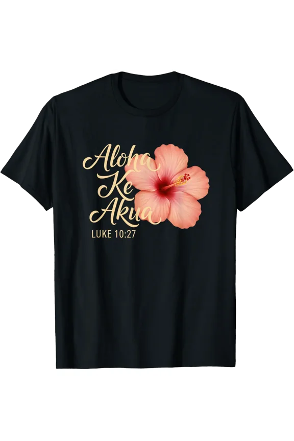 Aloha Ke Akua Luke 10:27 Hawaiian Faith Floral T Shirt Size S-5XL