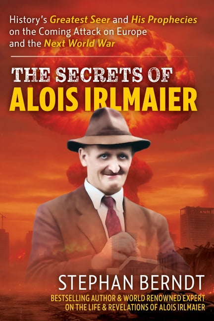 Alois Irlmaier: History's Greatest Seer and His Prophecies on the Coming Attack on Europe and the Next World War, (Hardcover)