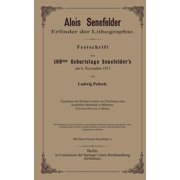 Alois Senefelder Erfinder Der Lithographie Festschrift Zum 100sten Geburtstage Senefelders Am 6. November 1871, Paperback