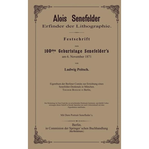 Alois Senefelder Erfinder Der Lithographie: Festschrift Zum 100sten Geburtstage Senefelder's Am 6. November 1871, (Paperback)