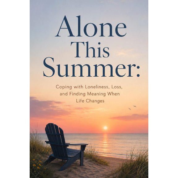 Alone This Summer: Coping with Loneliness, Loss, and Finding Meaning When Life Changes, (Paperback)