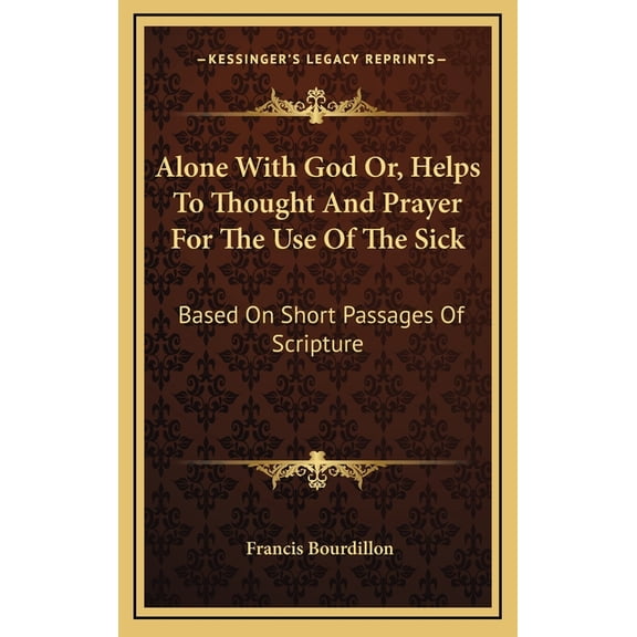 Alone With God Or, Helps To Thought And Prayer For The Use Of The Sick : Based On Short Passages Of Scripture (Hardcover)