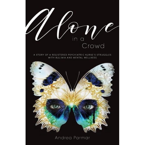 Alone in a Crowd: A Story of a Registered Psychiatric Nurse's Struggles with Bulimia and Mental Wellness, (Paperback)