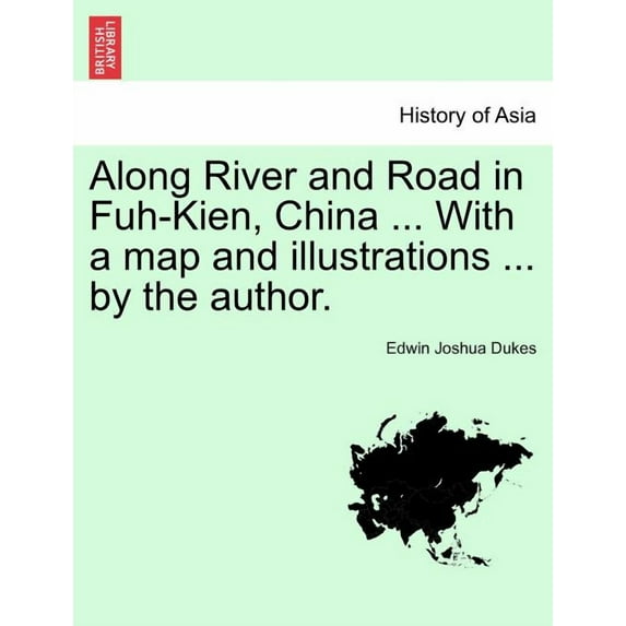Along River and Road in Fuh-Kien, China ... with a Map and Illustrations ... by the Author.