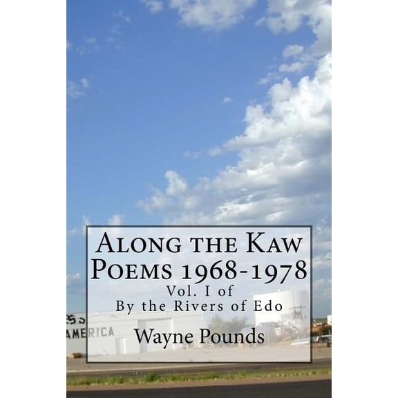 By the Rivers of Edo: Selected Poems 1968-2018: Along the Kaw, 1968-1978: By the Rivers of Edo, vol. I (Paperback)