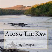 Along The Kaw A Journey Down the Kansas River Paperback by Craig Thompson