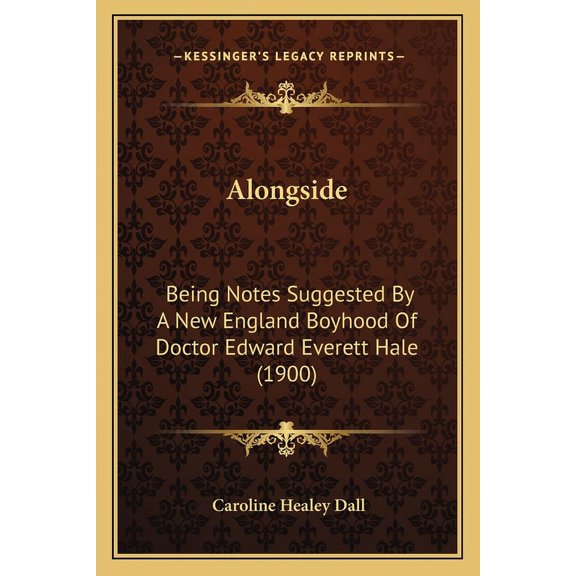 Alongside : Being Notes Suggested By A New England Boyhood Of Doctor Edward Everett Hale (1900) (Paperback)