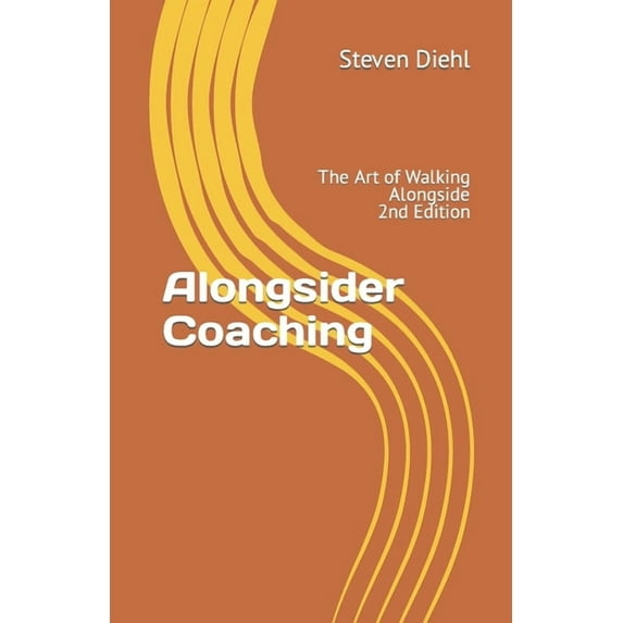 Alongsider Coaching: The Art of Walking Alongside 2nd Edition (Paperback) by Steven L Diehl