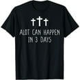 thumbnail image 1 of Alot Can Happen In Three Days Christian Easter T-Shirt, 1 of 3