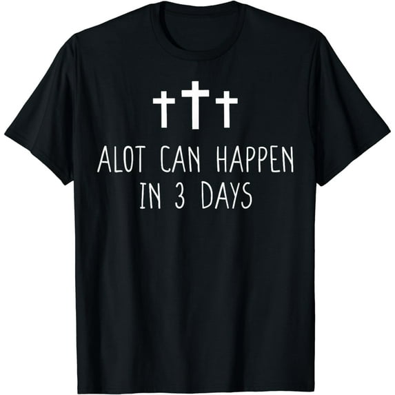 Alot Can Happen In Three Days Christian Easter T-Shirt