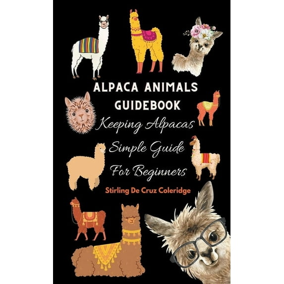 Alpaca Animals Guidebook: Keeping Alpacas Simple Guide For Beginners, (Paperback)