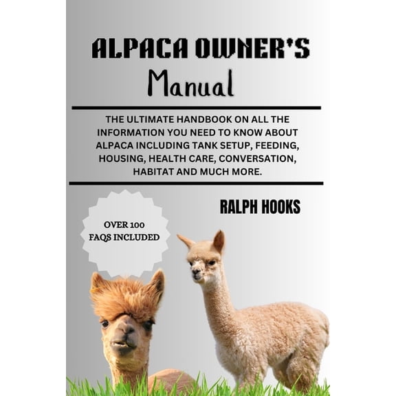 Alpaca Owner's Manual: The Ultimate Handbook on All the Information You Need to Know About Alpaca Including Tank Se, (Paperback)