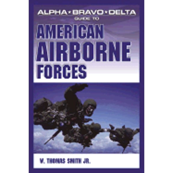 Pre-Owned Alpha Bravo Delta Guide to American Airborne Forces (Paperback) 1592571662 9781592571666