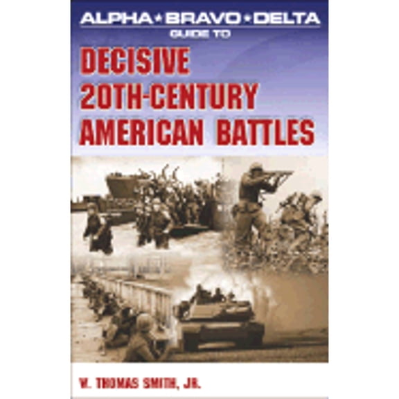 Pre-Owned Alpha Bravo Delta Guide to Decisive 20th-Century American Battles (Paperback) 1592571476 9781592571475