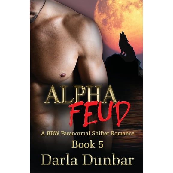 The Alpha Feud Bbw Paranormal Shifter Ro Alpha Feud: A BBW Paranormal Shifter Romance - Book 5, Book 5, (Paperback)
