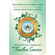 Alpha Kappa Alpha Sorority, Inc. Gamma Delta Omega Chapter Seventy-Five Years of Timeless Service, Paperback