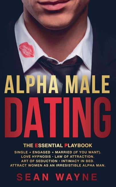 Alpha Male Alpha Male Dating. The Essential Playbook. Single → Engaged → Married (If You Want). Love Hypnosis, , Book 4, (Paperback)