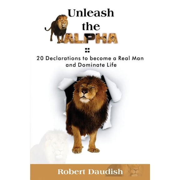 Alpha Male, Self Help, Self Improvement, Dominant Male: Unleash The Alpha: 20 Declarations To Be a Real Man and Dominate Life (Paperback)