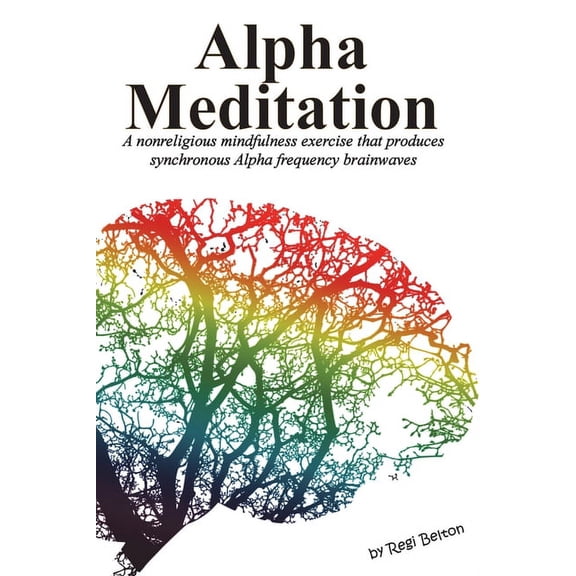 Alpha Meditation: A nonreligious mindfulness exercise that produces synchronous Alpha frequency brainwaves, (Paperback)