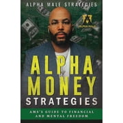 Alpha Money Strategies AMSs Guide To Financial & Mental Freedom, Paperback
