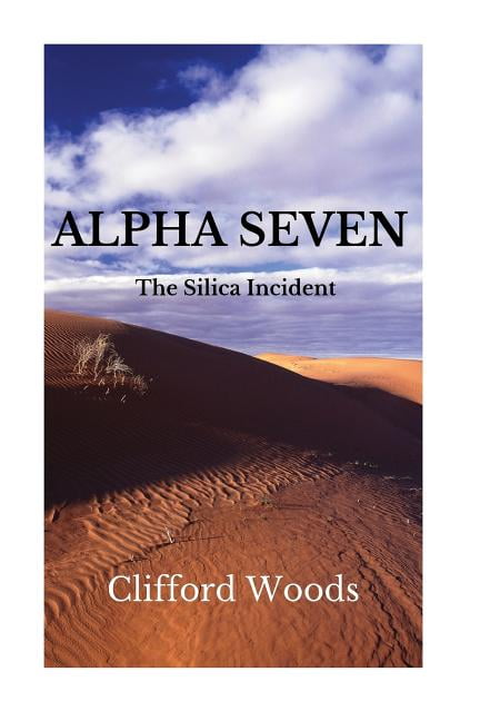 Alpha Seven: The Silica Incident Paperback 1535368462 9781535368469 Mr Clifford Henry Woods