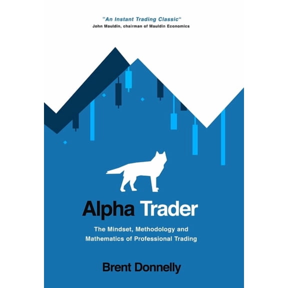 Alpha Trader: The Mindset, Methodology and Mathematics of Professional Trading, (Hardcover)