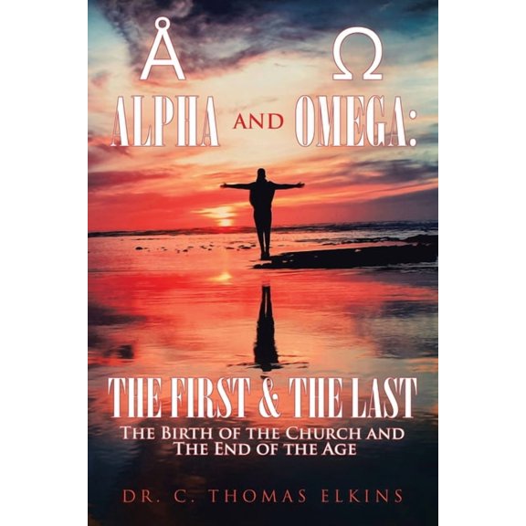 Alpha and Omega : The First & the Last: the Birth of the Church and the End of the Age