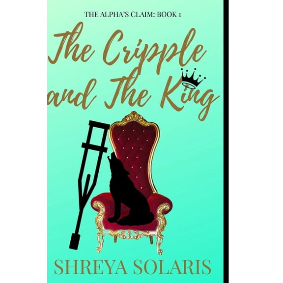 Alpha's Claim: The Cripple and The King (Paperback)
