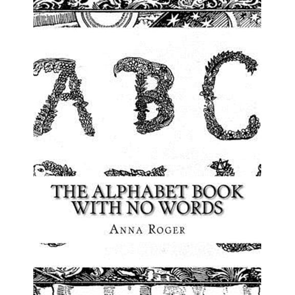 The Alphabet Book with No Words: In Response to the Alphabet Book with No Pictures (Paperback) by Anna Roger