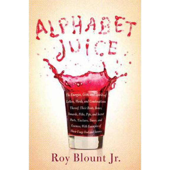 Pre-Owned Alphabet Juice: The Energies, Gists, and Spirits of Letters, Words, and Combinations Thereof; Their Roots, Bones, Innards, Piths, Pips, and Secret Pa... (Hardcover) 0374103690 9780374103699